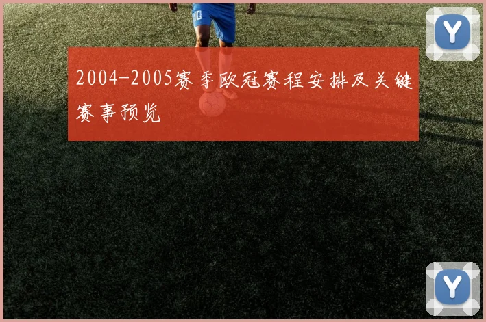 2004-2005赛季欧冠赛程安排及关键赛事预览