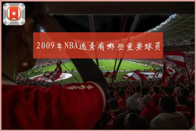 2009年NBA选秀有哪些重要球员