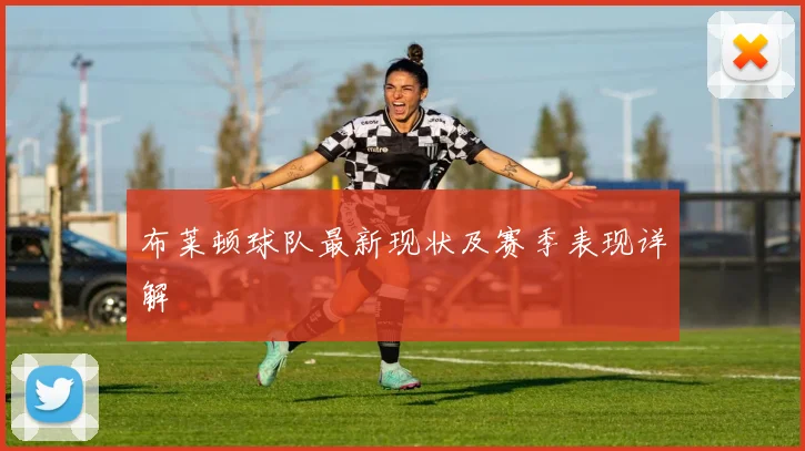 布莱顿球队最新现状及赛季表现详解
