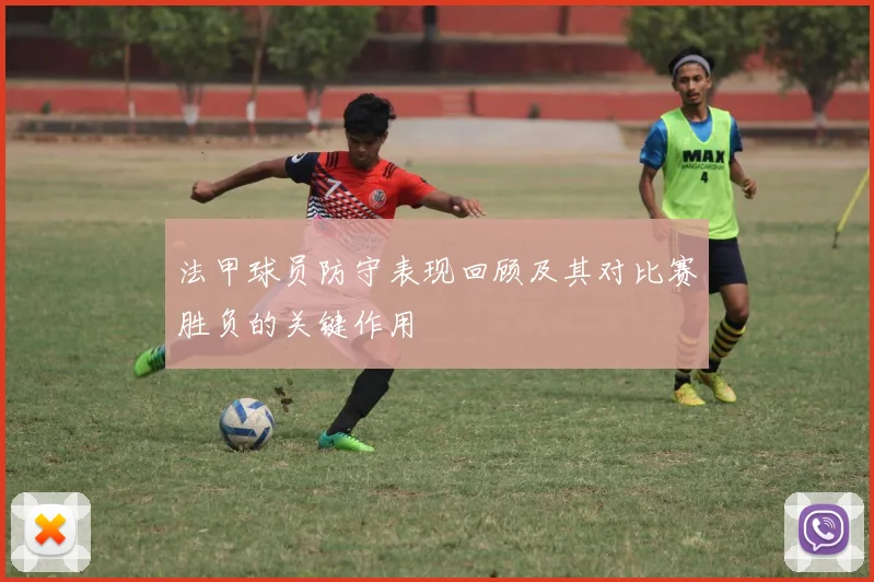 法甲球员防守表现回顾及其对比赛胜负的关键作用